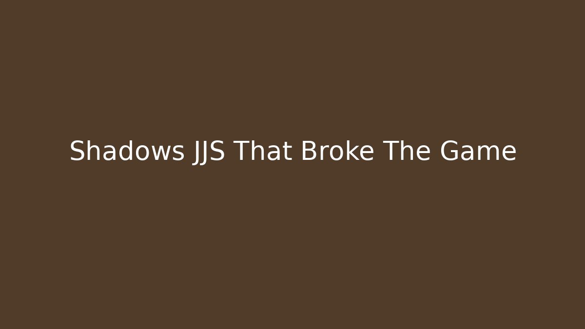 Shadows JJS That Broke The Game