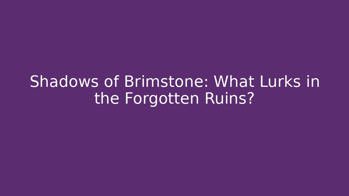 Shadows of Brimstone: What Lurks in the Forgotten Ruins?