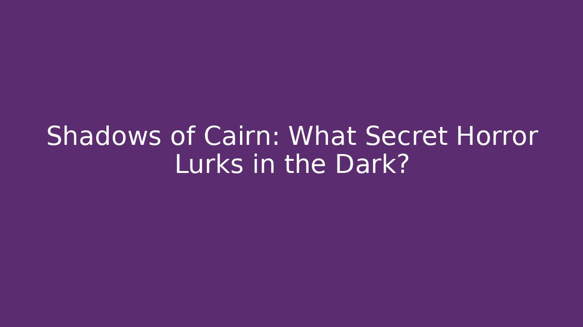 Shadows of Cairn: What Secret Horror Lurks in the Dark?