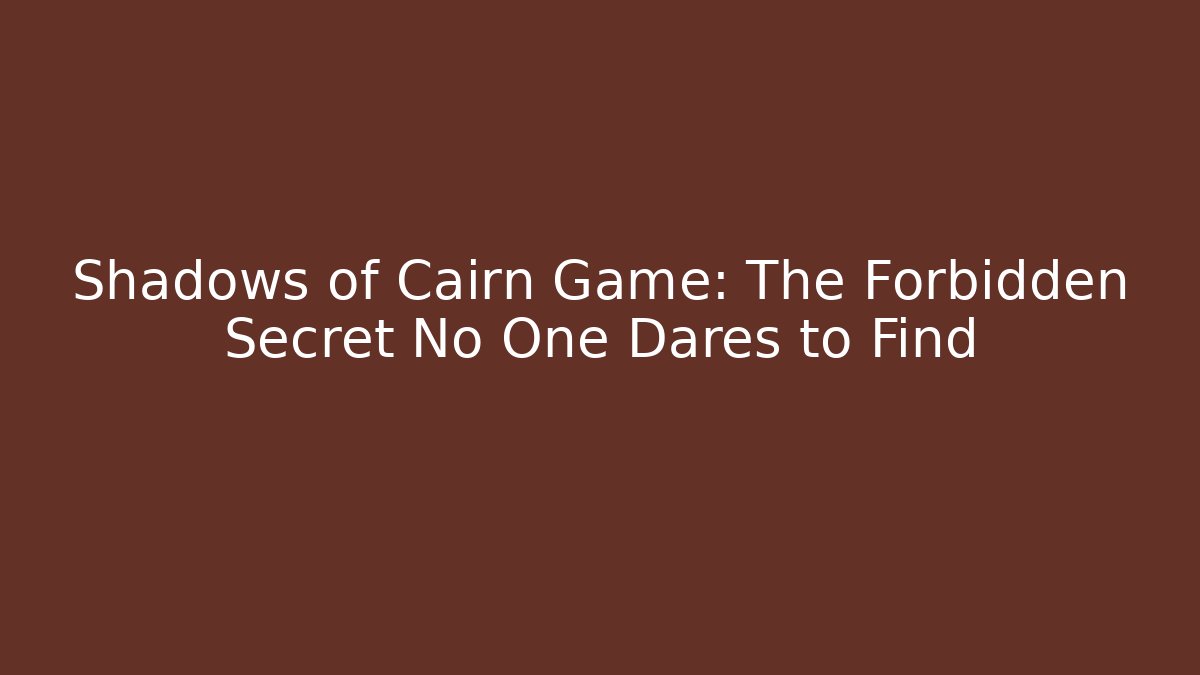 Shadows of Cairn Game: The Forbidden Secret No One Dares to Find