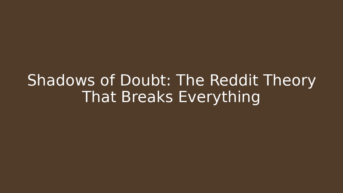 Shadows of Doubt: The Reddit Theory That Breaks Everything