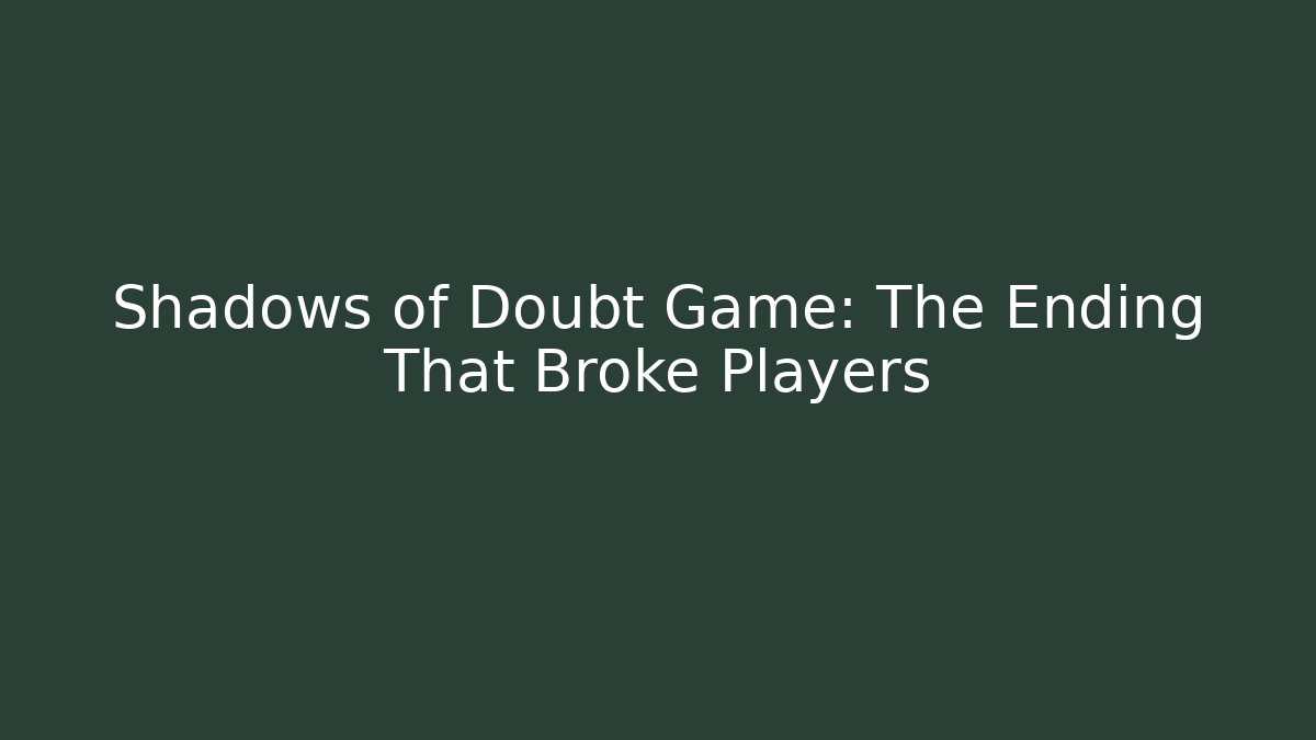 Shadows of Doubt Game: The Ending That Broke Players