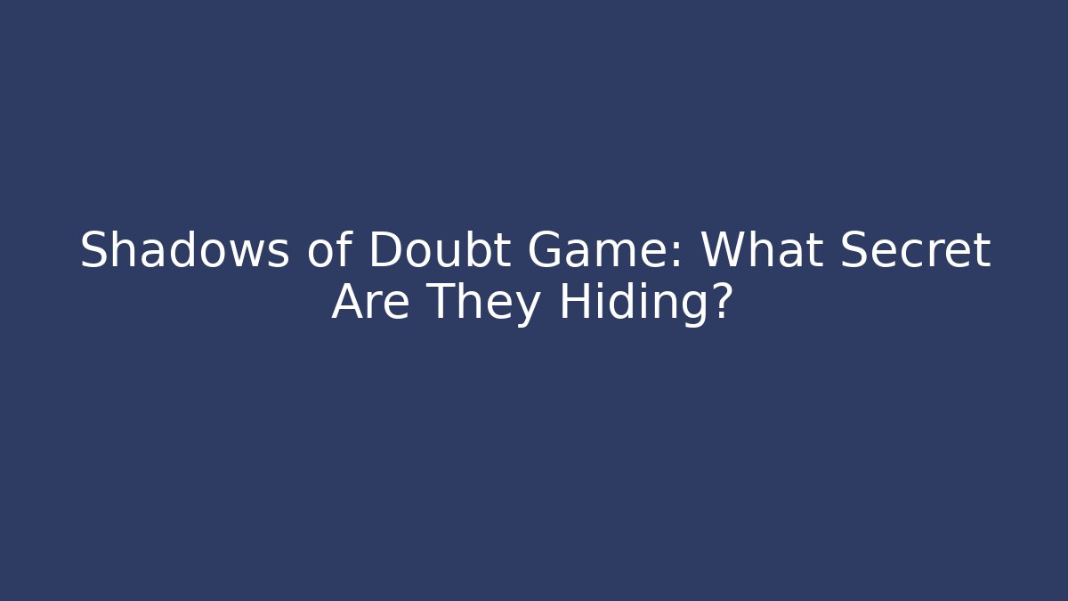 Shadows of Doubt Game: What Secret Are They Hiding?