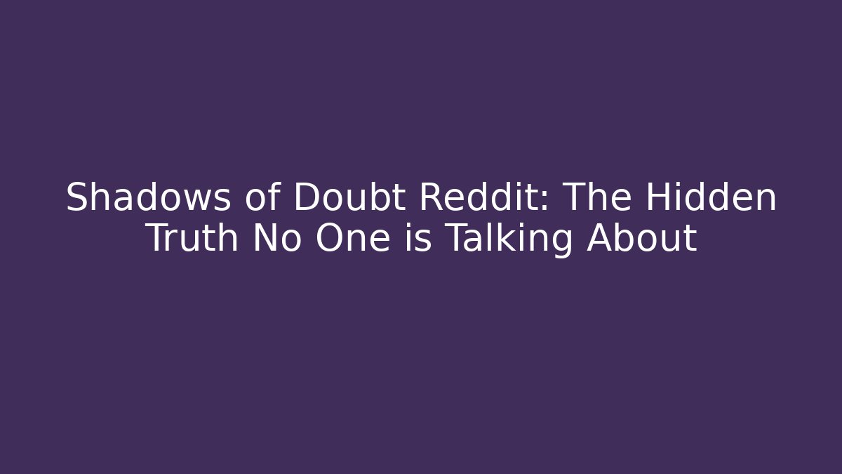 Shadows of Doubt Reddit: The Hidden Truth No One is Talking About