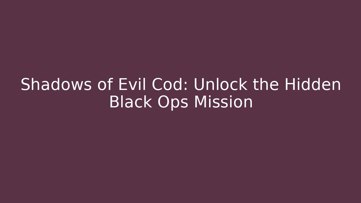 Shadows of Evil Cod: Unlock the Hidden Black Ops Mission