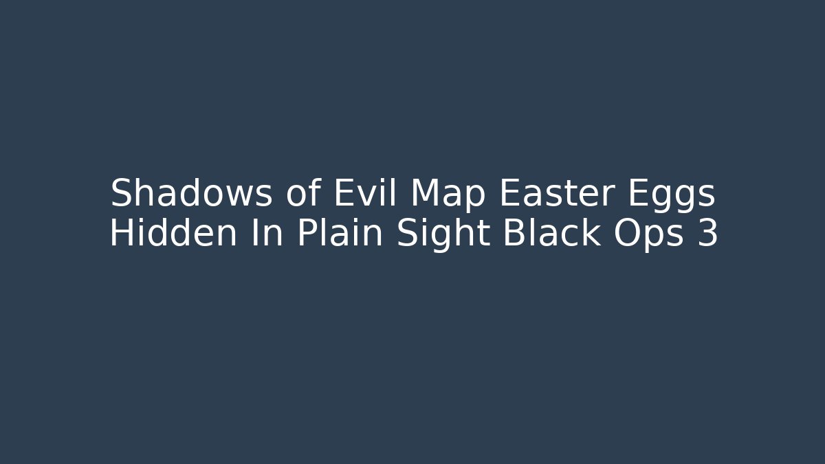 Shadows of Evil Map Easter Eggs Hidden In Plain Sight Black Ops 3