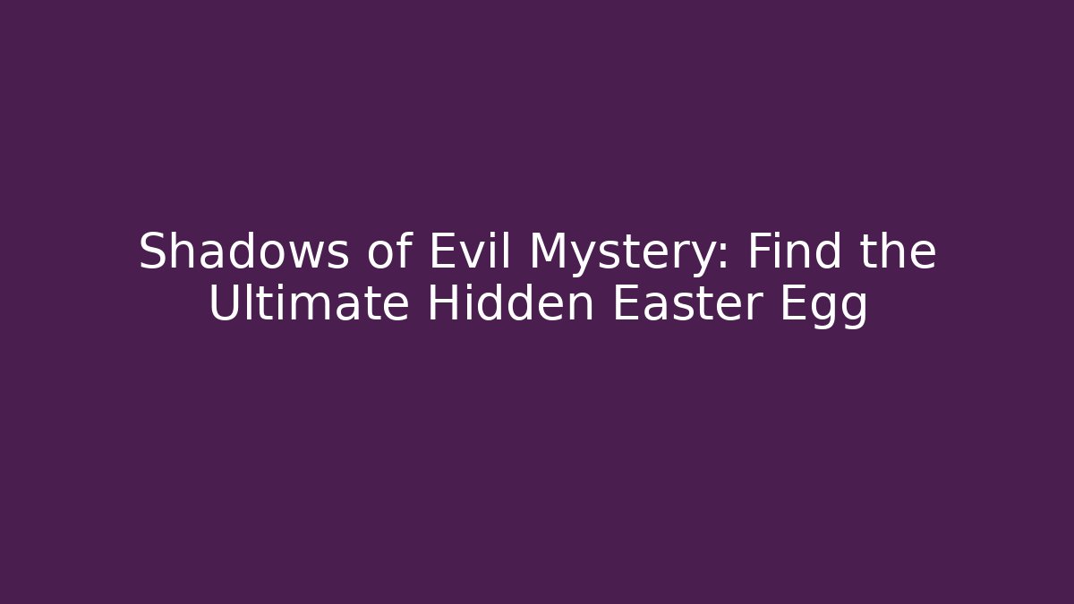 Shadows of Evil Mystery: Find the Ultimate Hidden Easter Egg