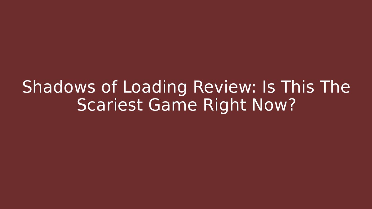 Shadows of Loading Review: Is This The Scariest Game Right Now?