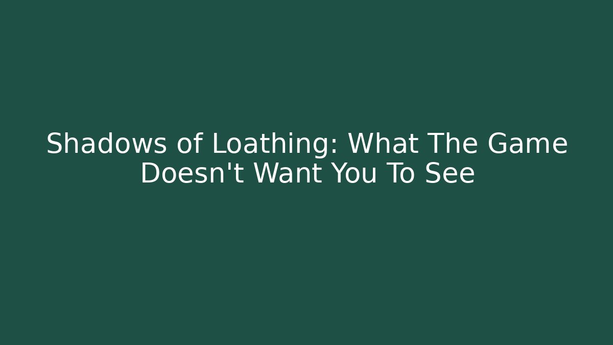 Shadows of Loathing: What The Game Doesn’t Want You To See