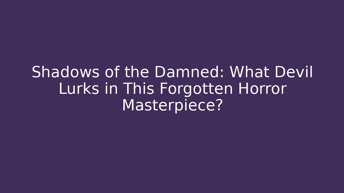 Shadows of the Damned: What Devil Lurks in This Forgotten Horror Masterpiece?
