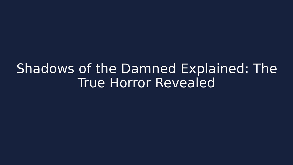 Shadows of the Damned Explained: The True Horror Revealed