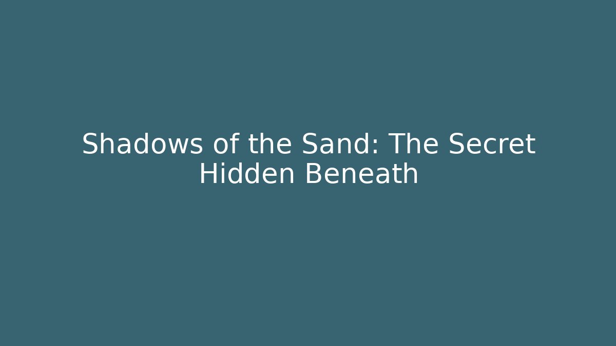 Shadows of the Sand: The Secret Hidden Beneath