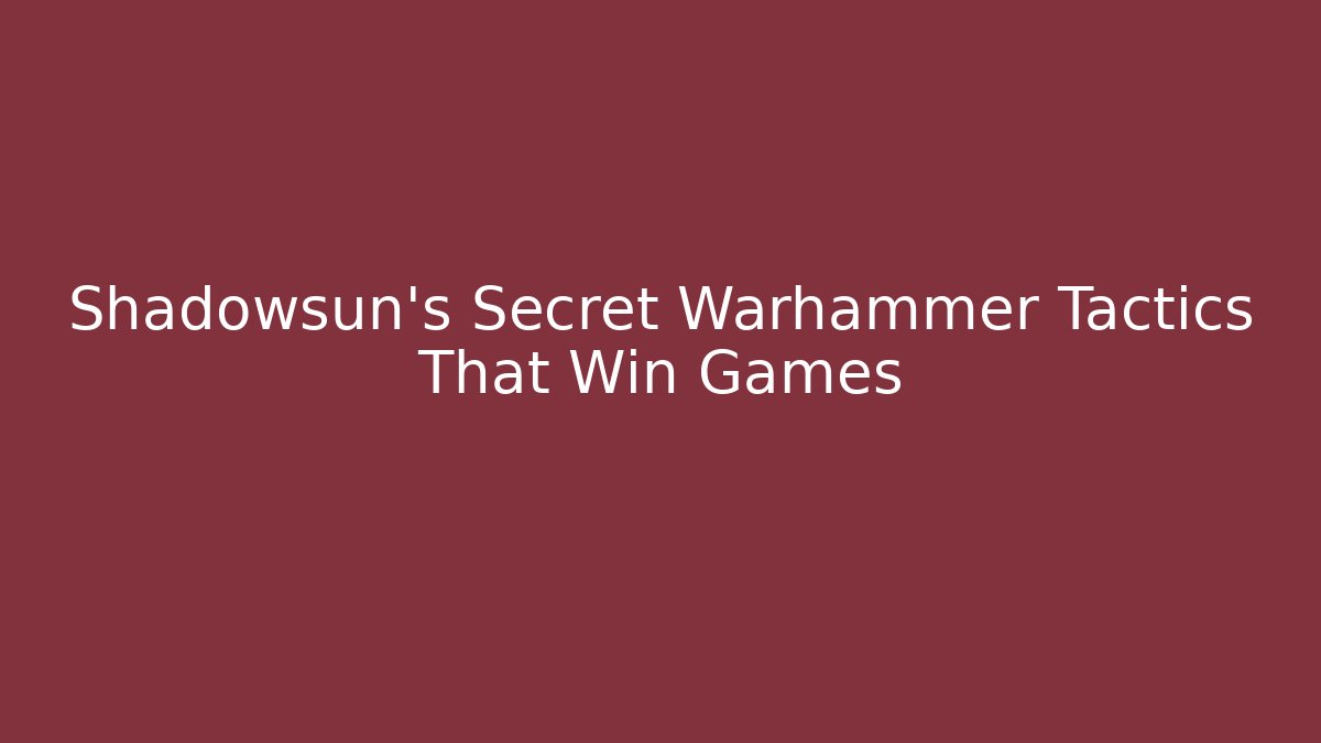 Shadowsun's Secret Warhammer Tactics That Win Games