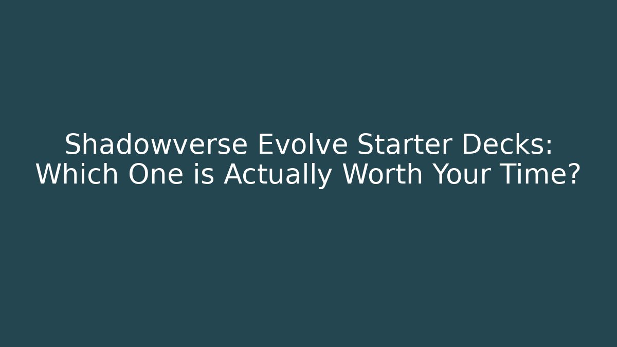 Shadowverse Evolve Starter Decks: Which One is Actually Worth Your Time?