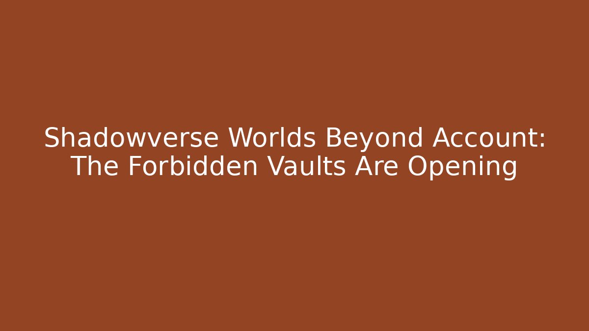 Shadowverse Worlds Beyond Account: The Forbidden Vaults Are Opening