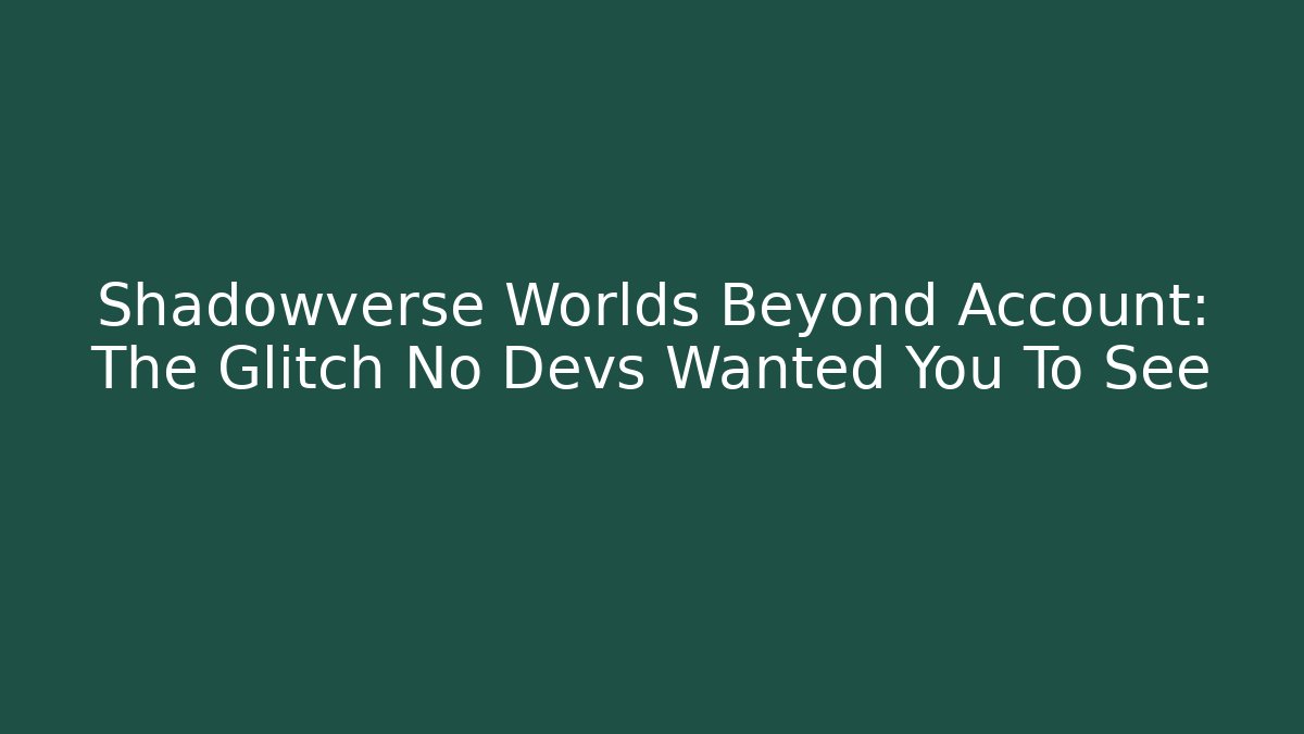 Shadowverse Worlds Beyond Account: The Glitch No Devs Wanted You To See