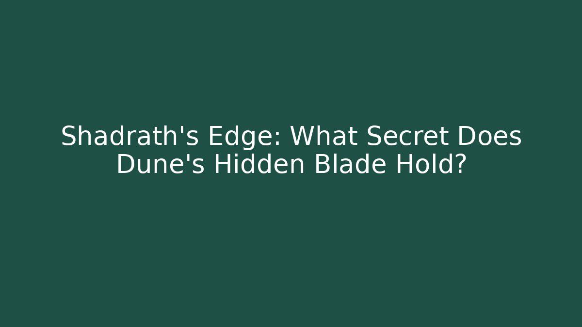 Shadrath's Edge: What Secret Does Dune's Hidden Blade Hold?