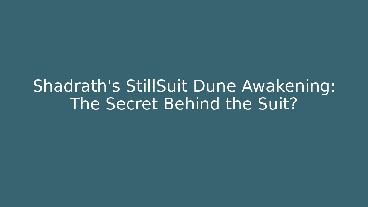 Shadrath's StillSuit Dune Awakening: The Secret Behind the Suit?