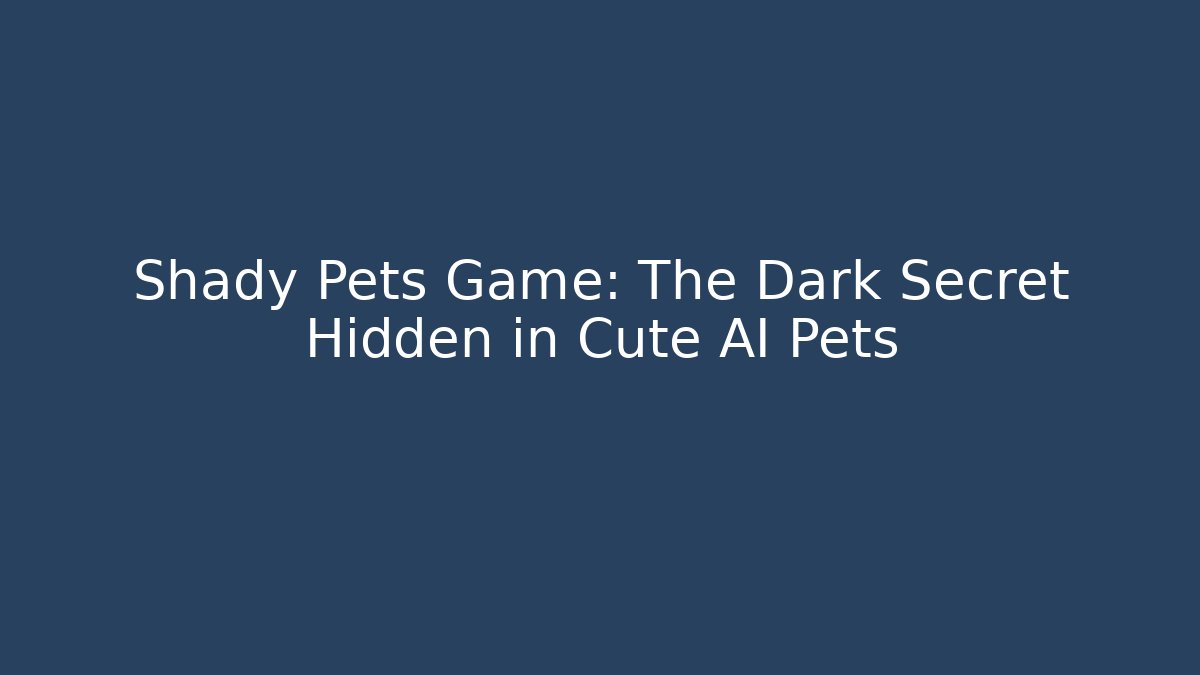 Shady Pets Game: The Dark Secret Hidden in Cute AI Pets