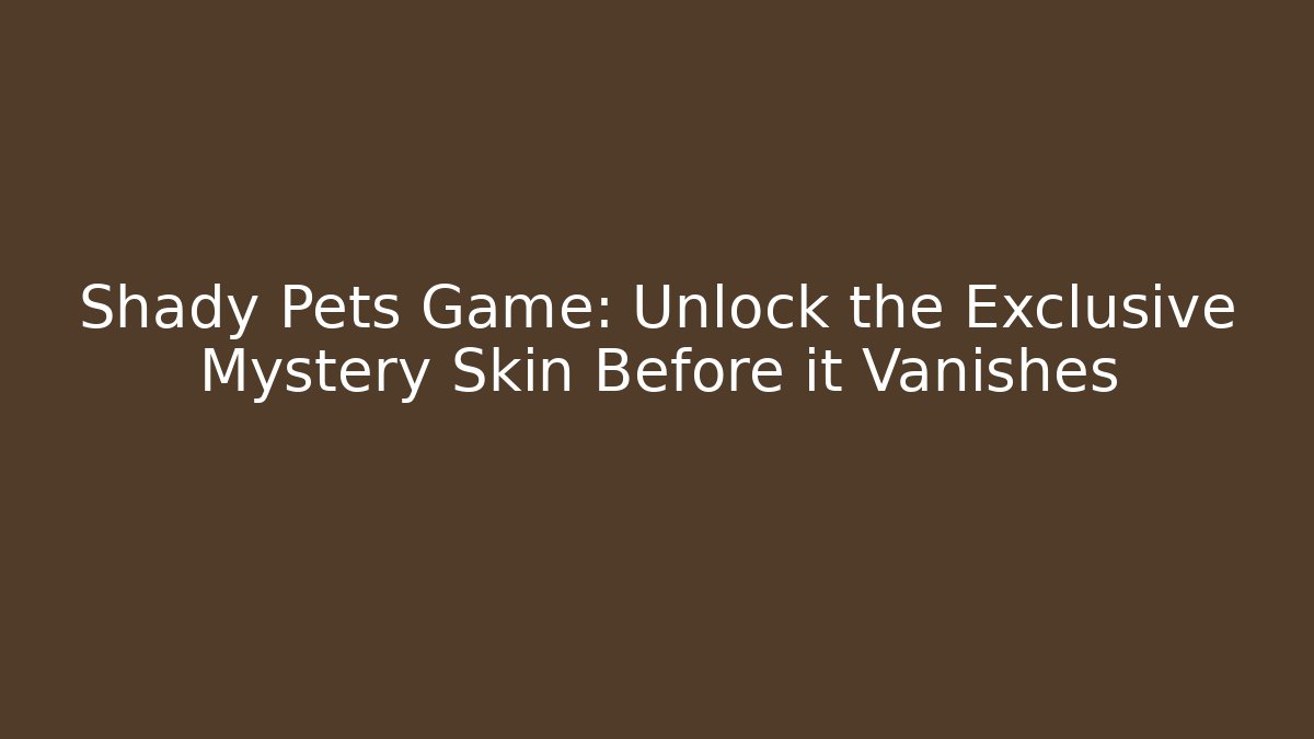 Shady Pets Game: Unlock the Exclusive Mystery Skin Before it Vanishes