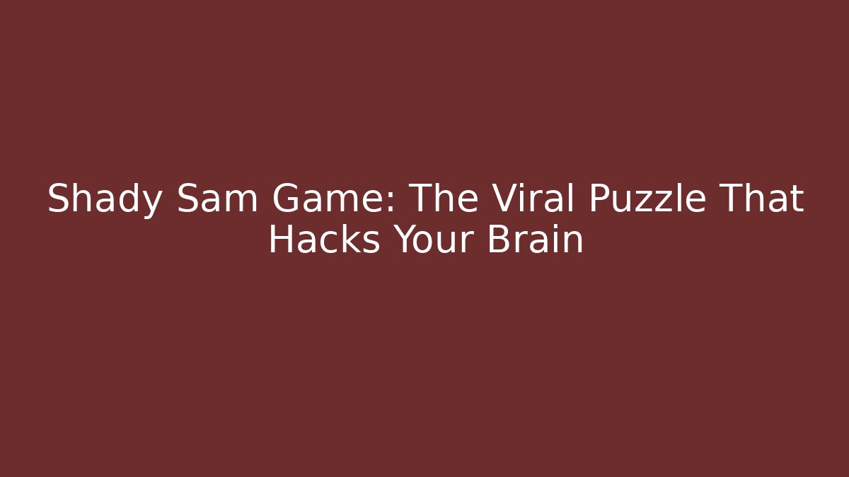 Shady Sam Game: The Viral Puzzle That Hacks Your Brain