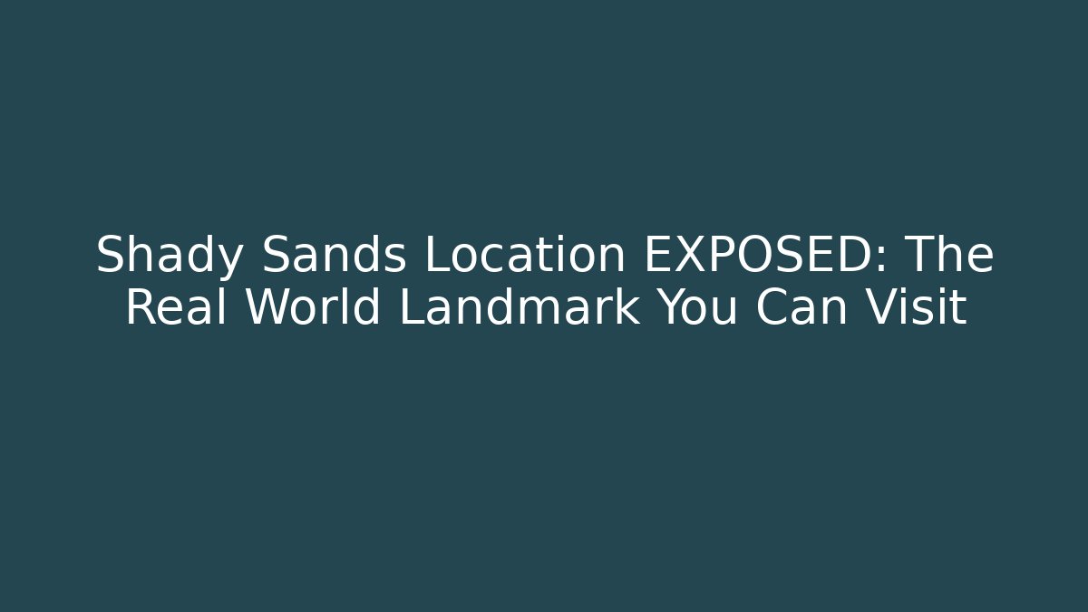 Shady Sands Location EXPOSED: The Real World Landmark You Can Visit