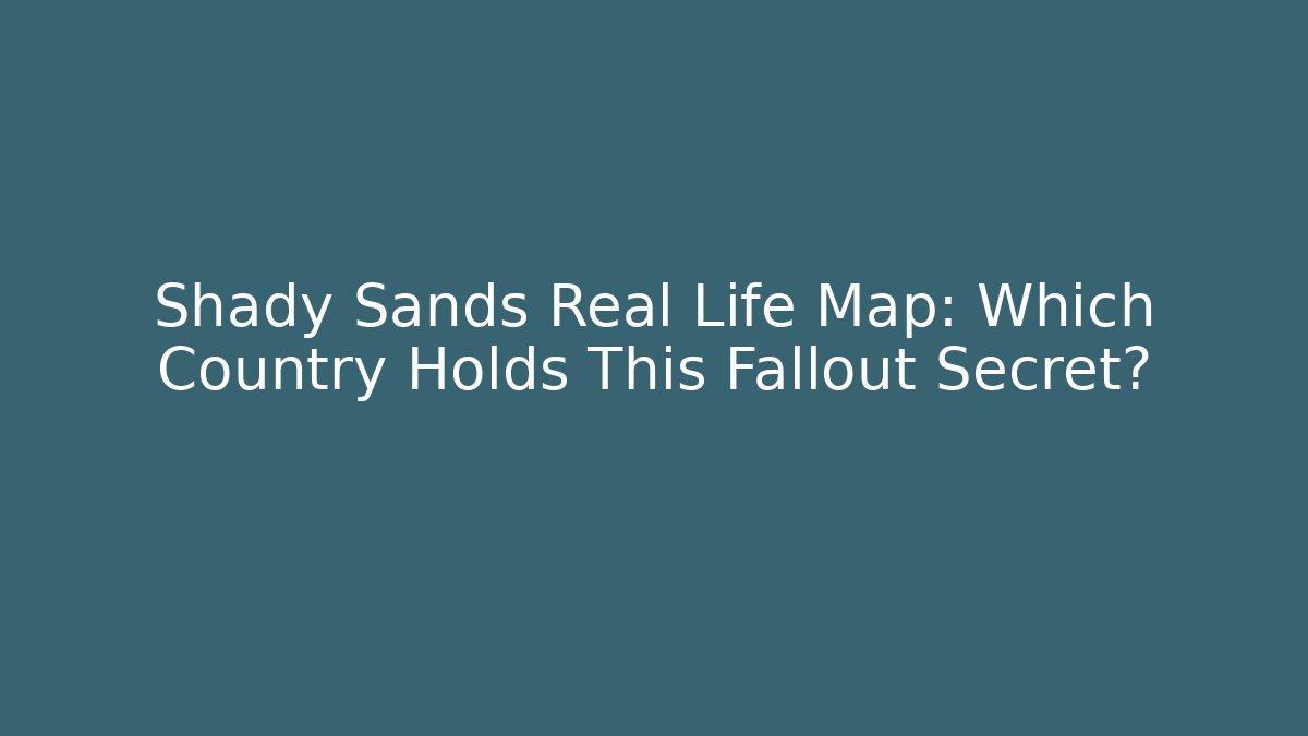 Shady Sands Real Life Map: Which Country Holds This Fallout Secret?