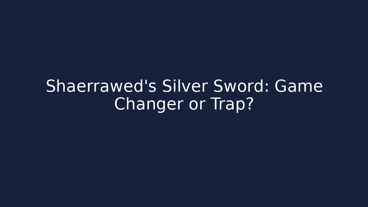 Shaerrawed’s Silver Sword: Game Changer or Trap?