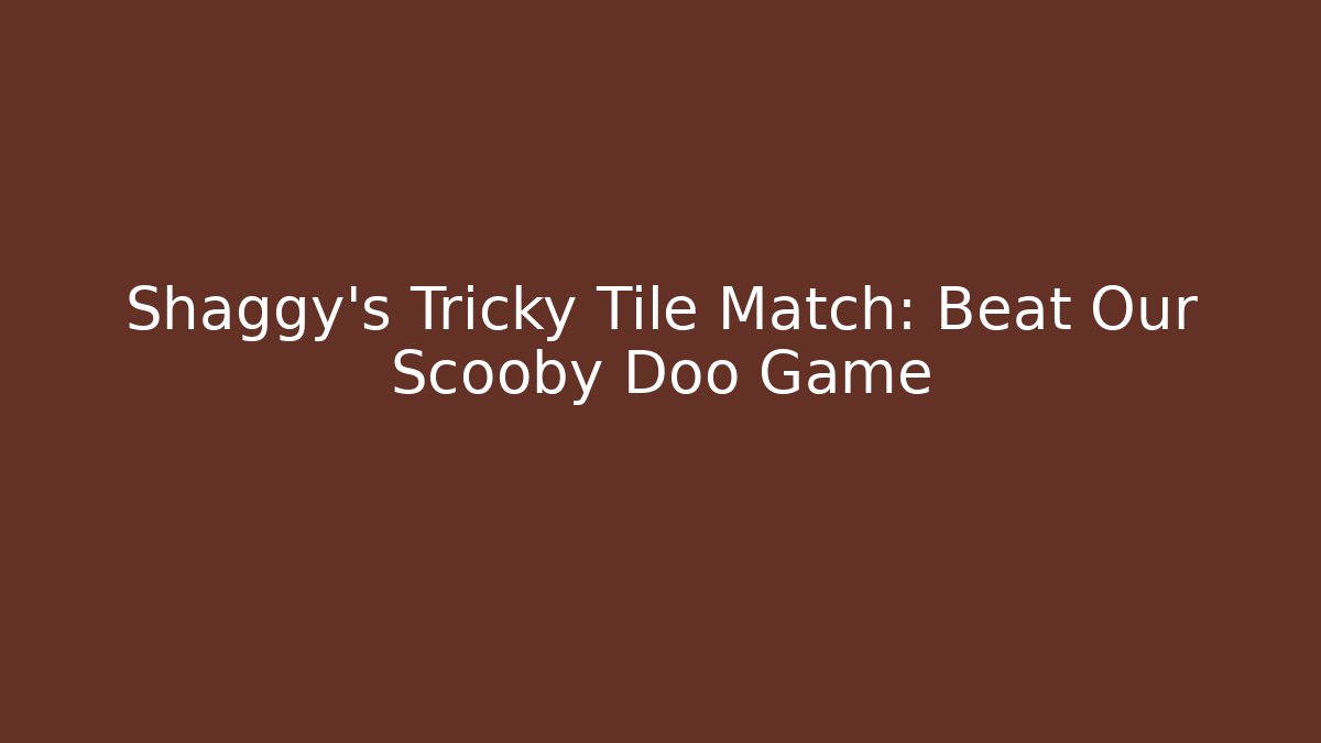 Shaggy's Tricky Tile Match: Beat Our Scooby Doo Game