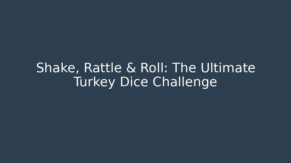 Shake, Rattle & Roll: The Ultimate Turkey Dice Challenge