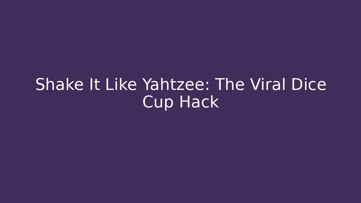 Shake It Like Yahtzee: The Viral Dice Cup Hack