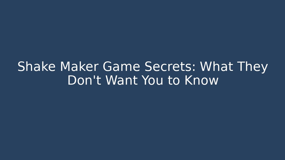 Shake Maker Game Secrets: What They Don't Want You to Know