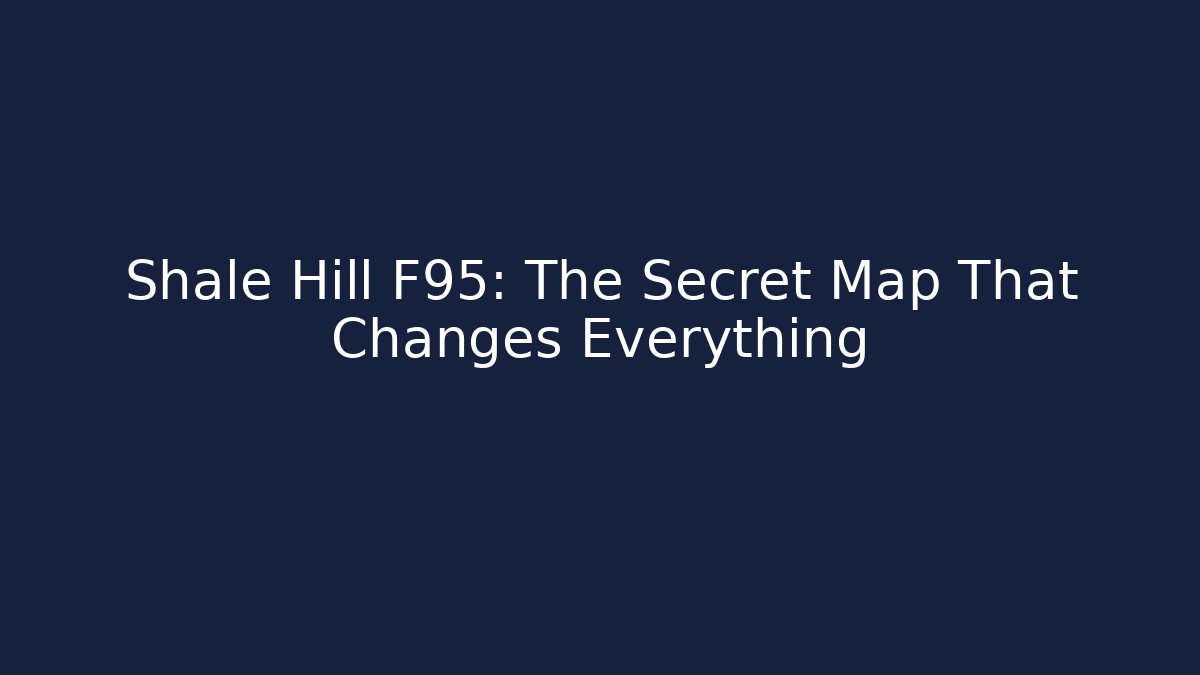Shale Hill F95: The Secret Map That Changes Everything