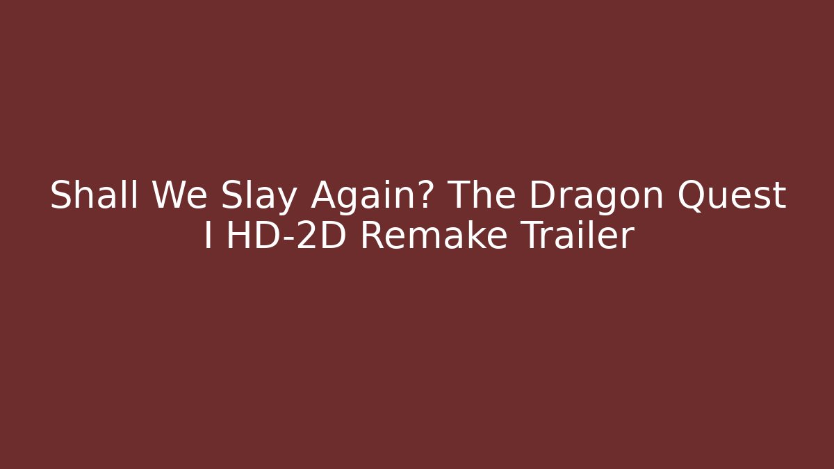 Shall We Slay Again? The Dragon Quest I HD-2D Remake Trailer