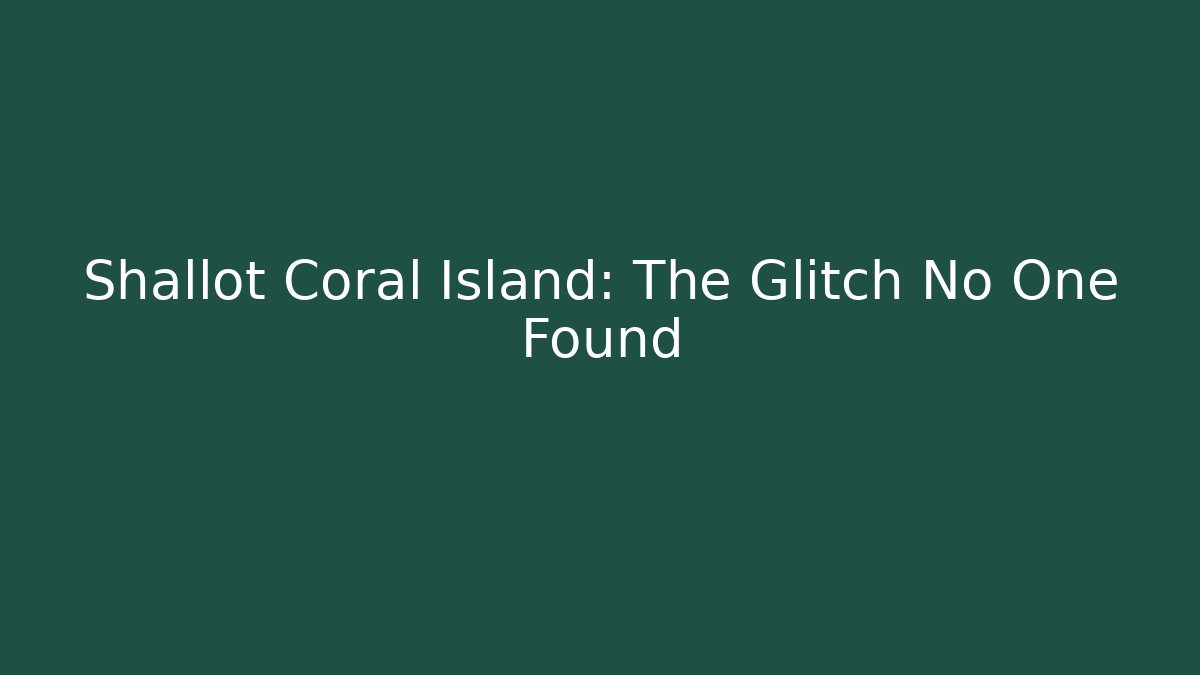 Shallot Coral Island: The Glitch No One Found