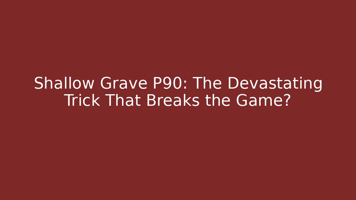 Shallow Grave P90: The Devastating Trick That Breaks the Game? - Critter Realm