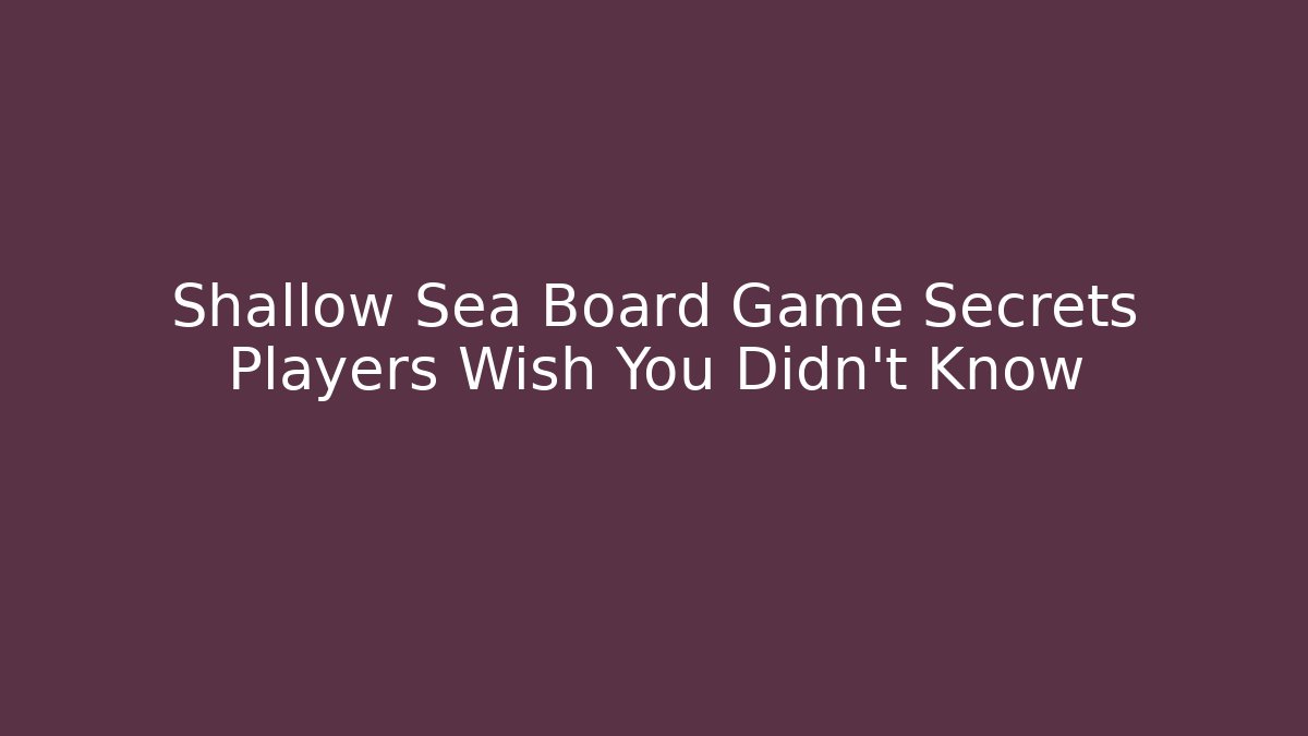 Shallow Sea Board Game Secrets Players Wish You Didn't Know