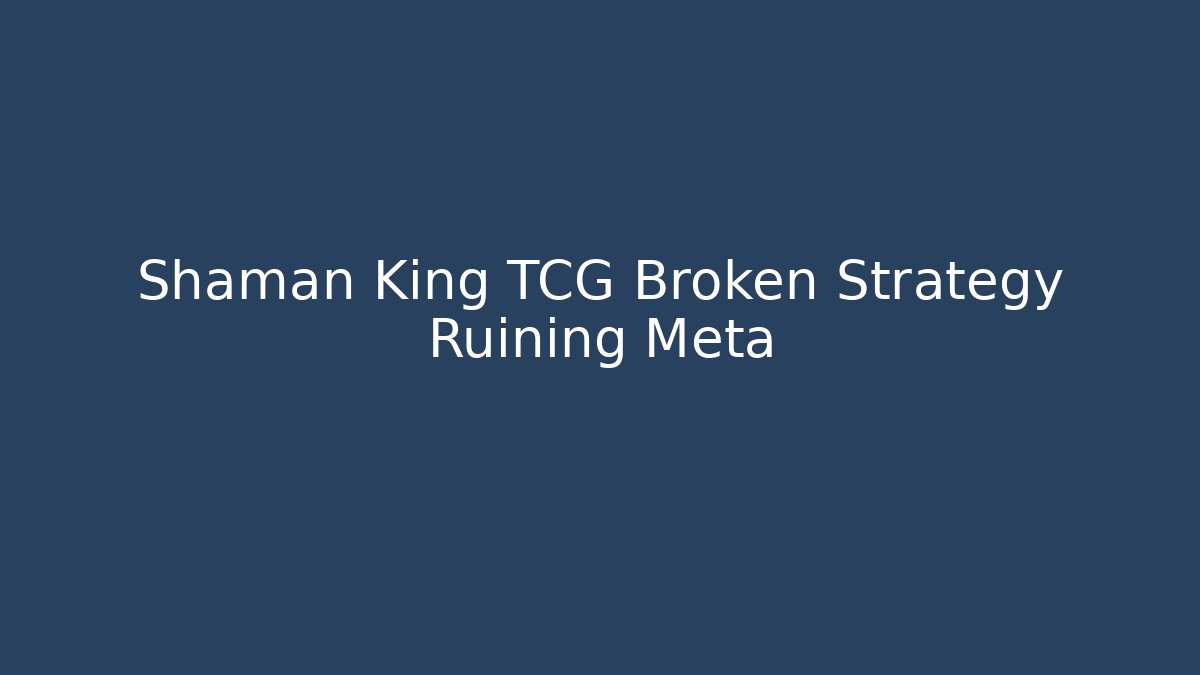 Shaman King TCG Broken Strategy Ruining Meta