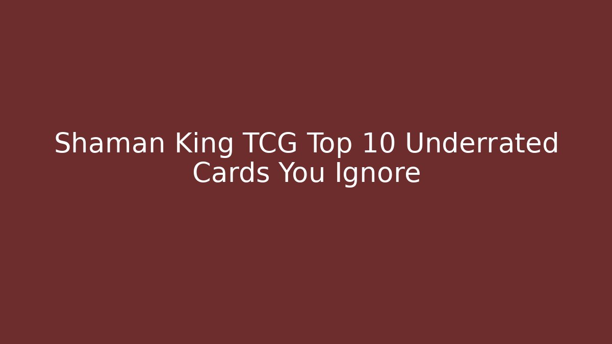 Shaman King TCG Top 10 Underrated Cards You Ignore