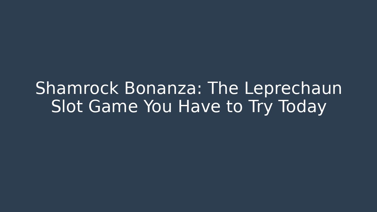 Shamrock Bonanza: The Leprechaun Slot Game You Have to Try Today