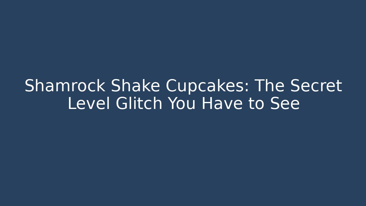 Shamrock Shake Cupcakes: The Secret Level Glitch You Have to See