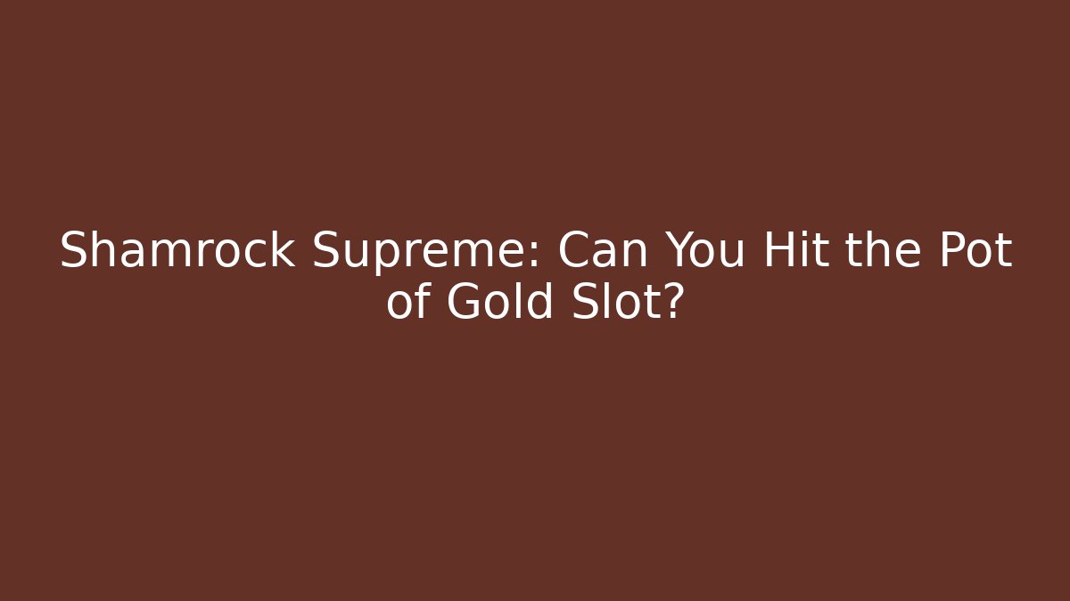Shamrock Supreme: Can You Hit the Pot of Gold Slot?