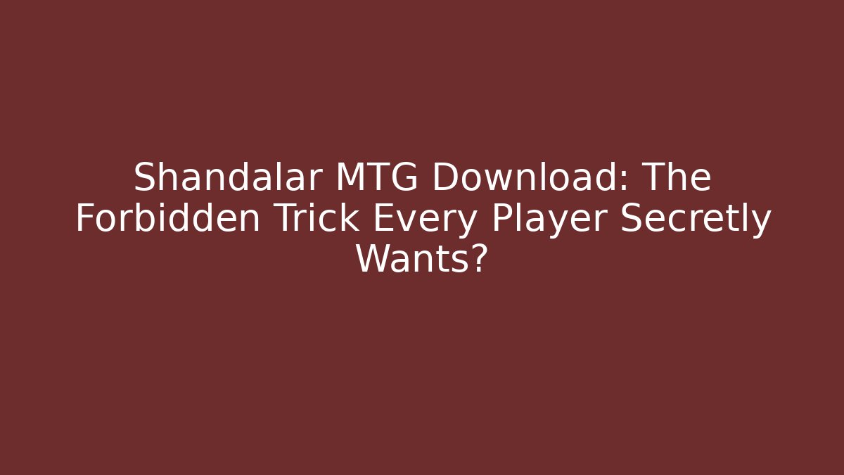 Shandalar MTG Download: The Forbidden Trick Every Player Secretly Wants?