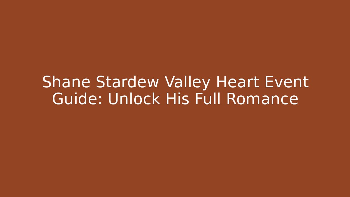 Shane Stardew Valley Heart Event Guide: Unlock His Full Romance