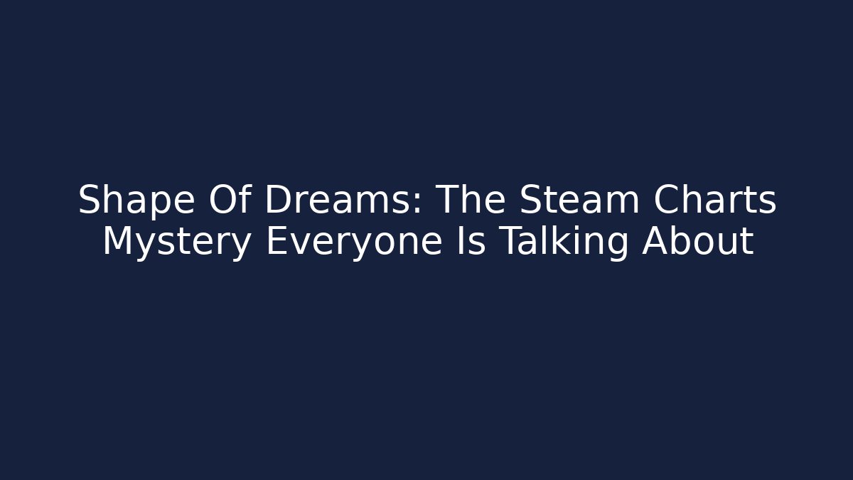 Shape Of Dreams: The Steam Charts Mystery Everyone Is Talking About
