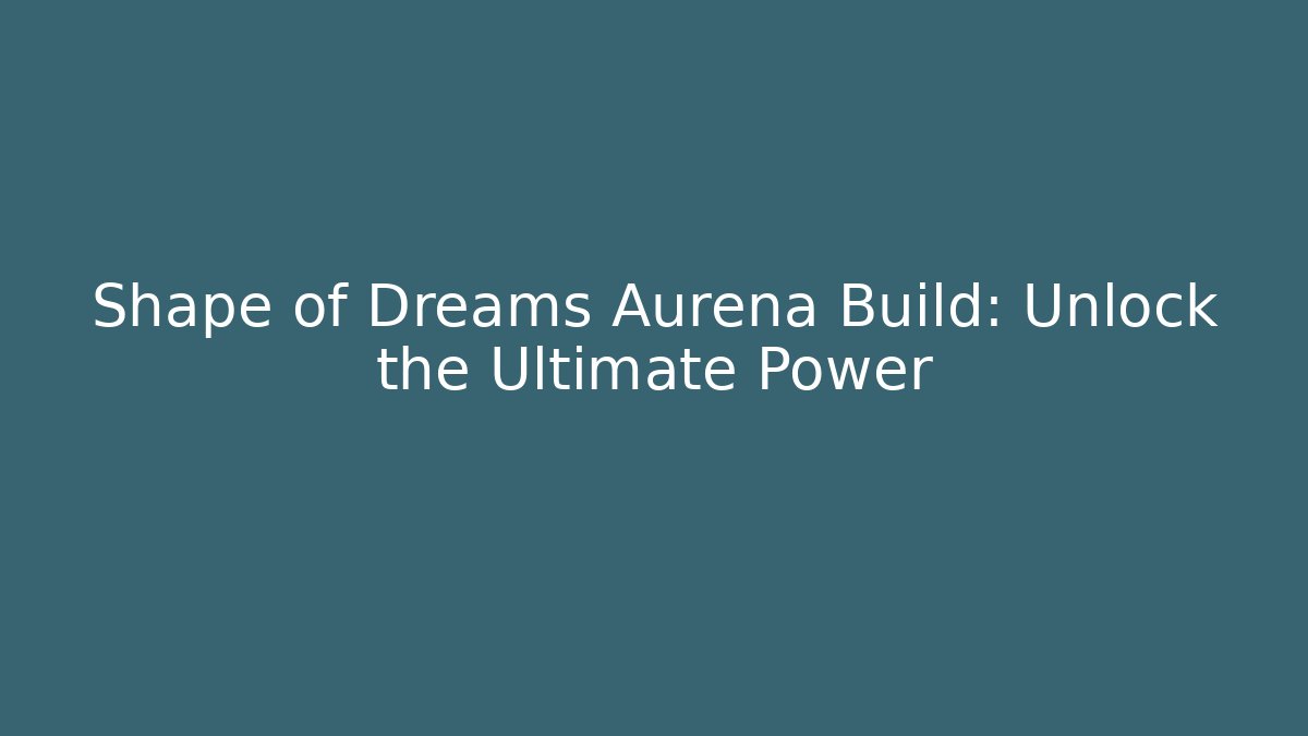 Shape of Dreams Aurena Build: Unlock the Ultimate Power