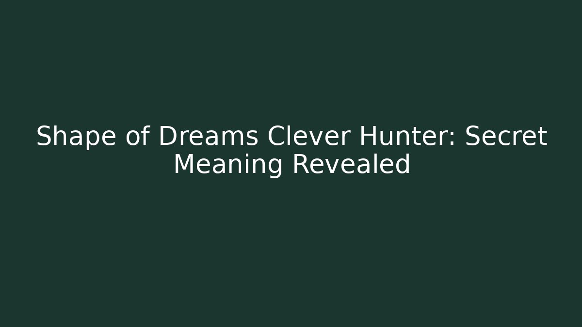Shape of Dreams Clever Hunter: Secret Meaning Revealed