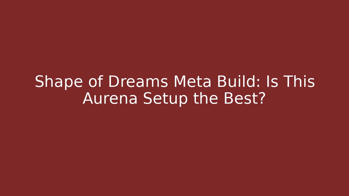 Shape of Dreams Meta Build: Is This Aurena Setup the Best?