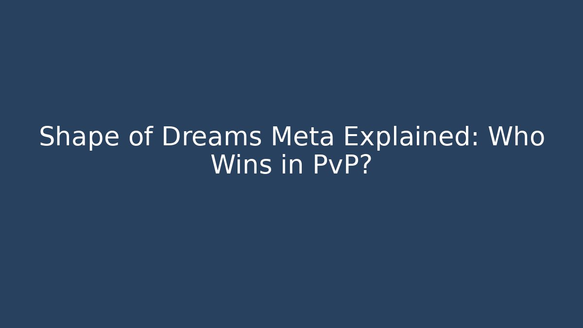 Shape of Dreams Meta Explained: Who Wins in PvP?