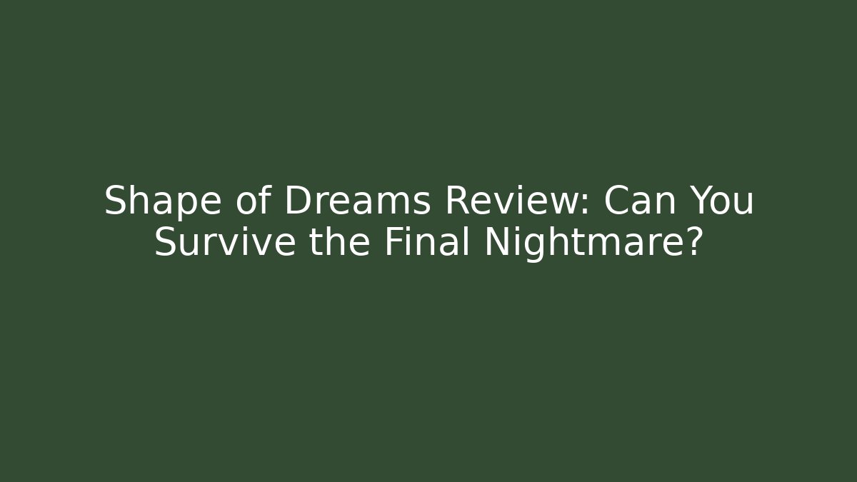 Shape of Dreams Review: Can You Survive the Final Nightmare?